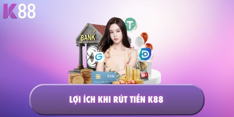 Lợi ích khi rút tiền K88