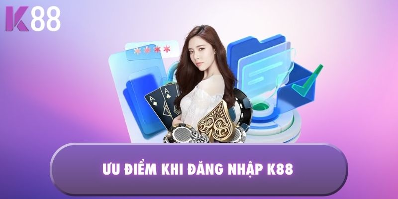 Ưu điểm khi đăng nhập K88