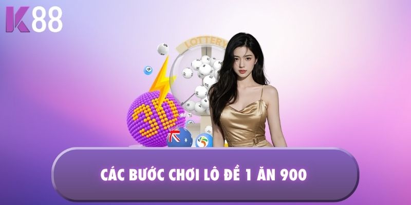 Các bước chơi lô đề 1 ăn 900