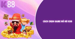 Cách chọn game nổ hũ K88