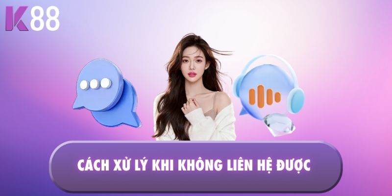 Cách xử lý khi không liên hệ được
