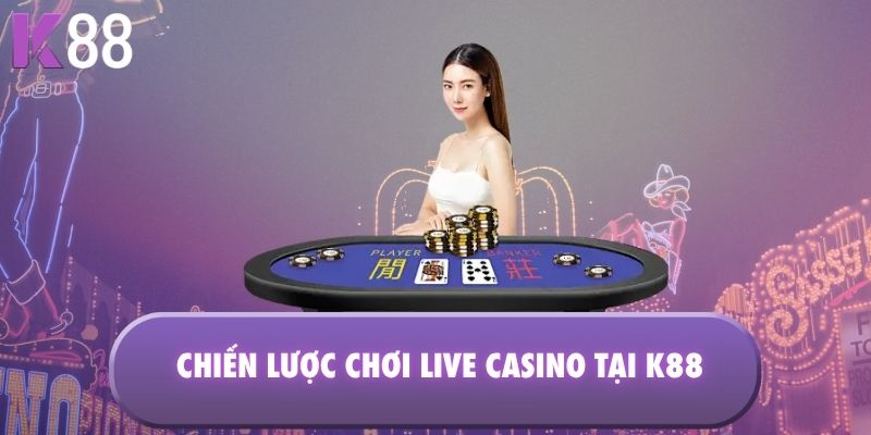 Chiến lược chơi Live Casino tại K88