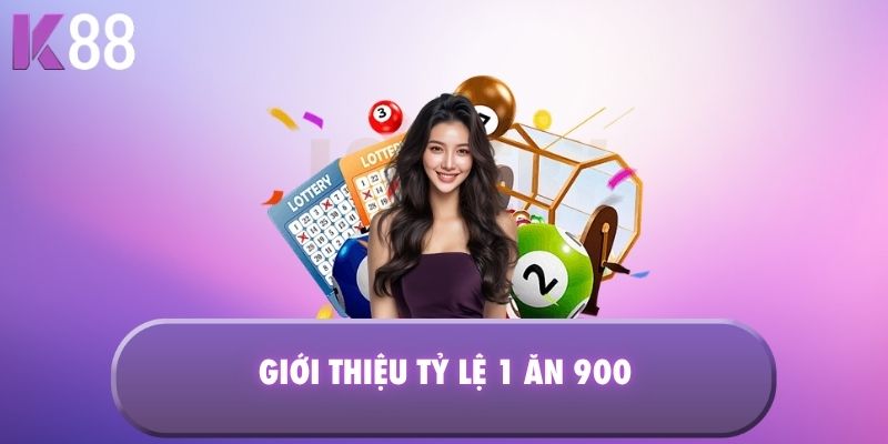 Giới thiệu tỷ lệ 1 ăn 900