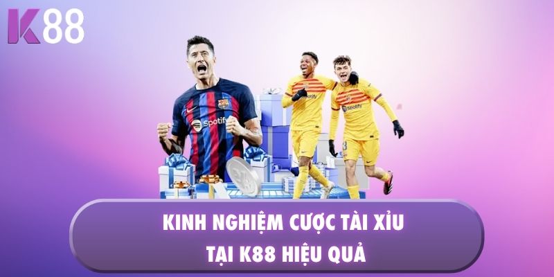 Kinh nghiệm Cược Tài Xỉu K88 hiệu quả