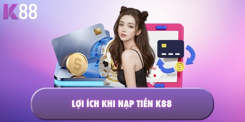 Lợi ích khi nạp tiền K88