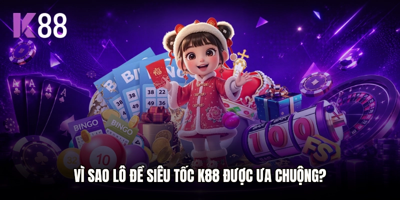Vì sao lô đề siêu tốc K88 được ưa chuộng?